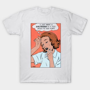 I just want a girlfriend T-Shirt